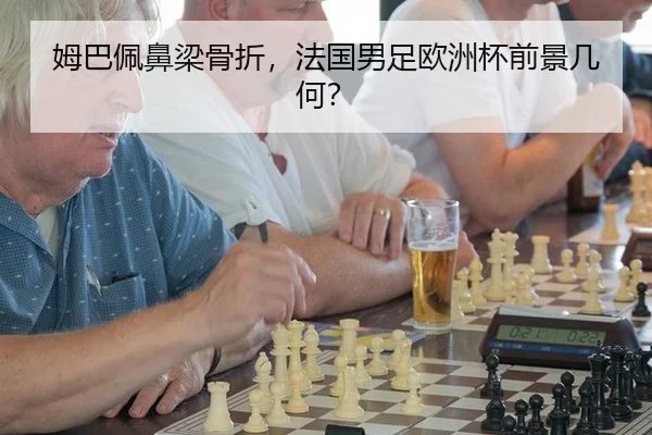 姆巴佩鼻梁骨折，法国男足欧洲杯前景几何？