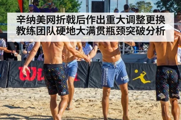 辛纳美网折戟后作出重大调整更换教练团队硬地大满贯瓶颈突破分析